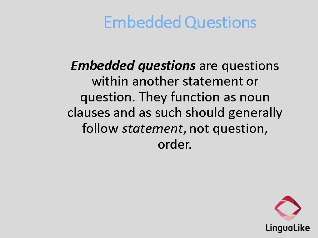 Embedded Questions Embedded questions are questions within another statement or question. They function as